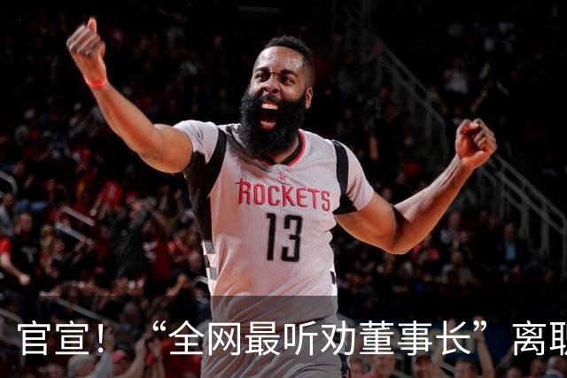 官宣!“全网最听劝董事长”离职